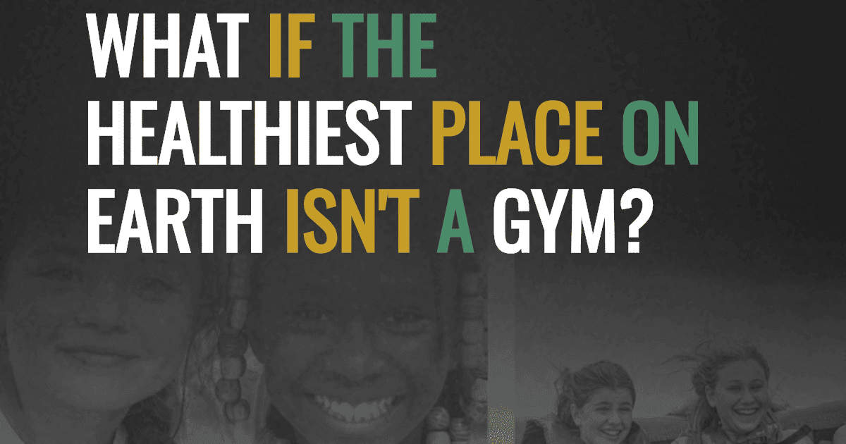 What if the healthiest place on Earth isn't a gym?