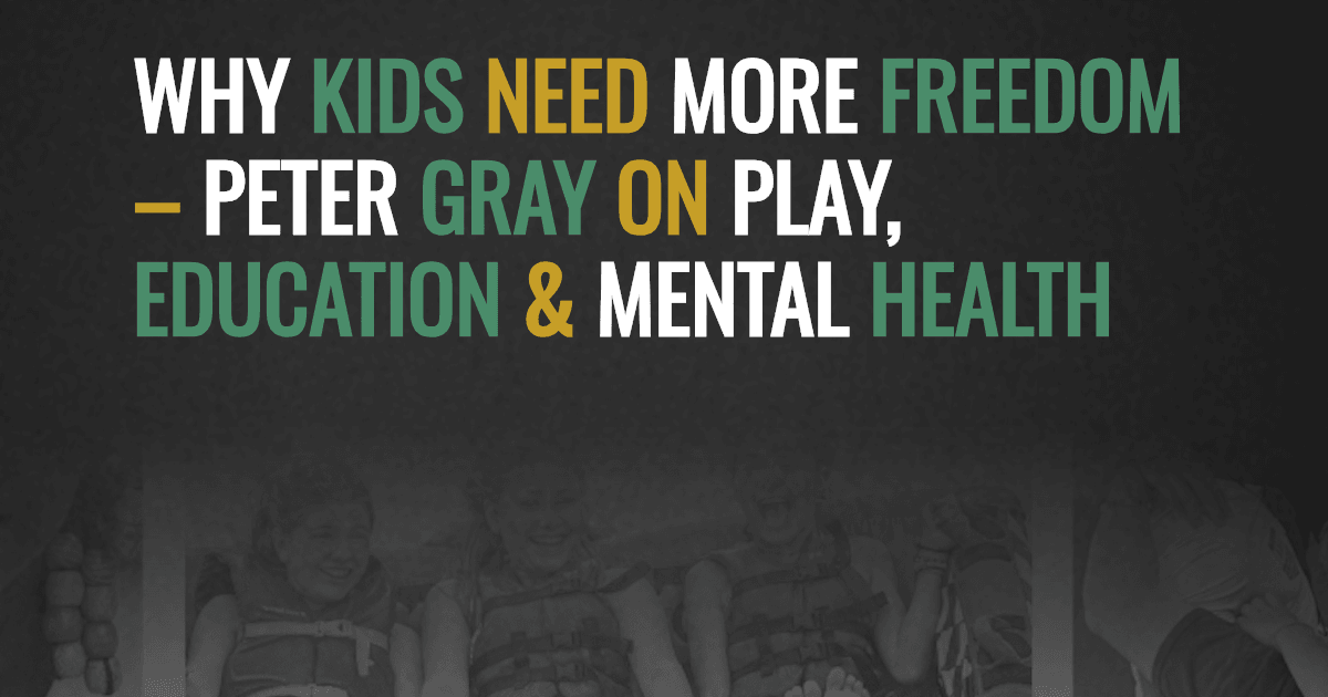 Why Kids Need More Freedom – Peter Gray on Play, Education & Mental Health