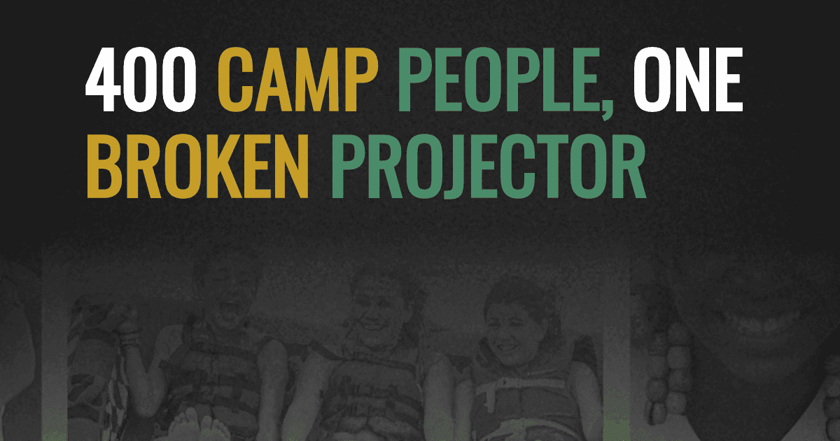 400 camp people, one broken projector