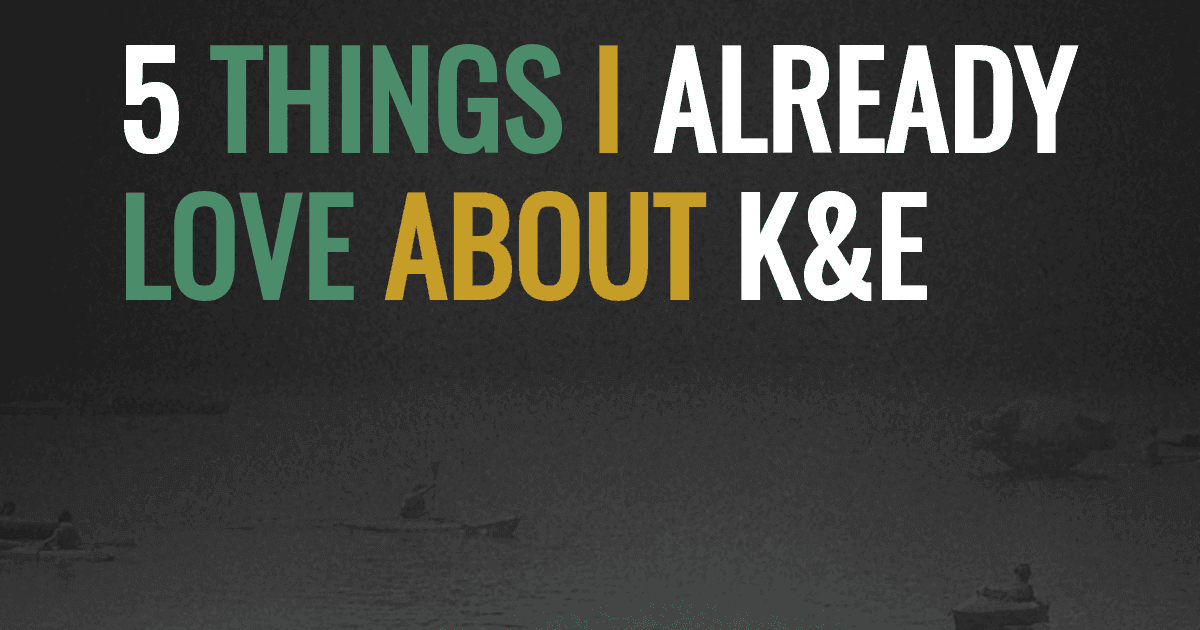 5 things I already love about K&E