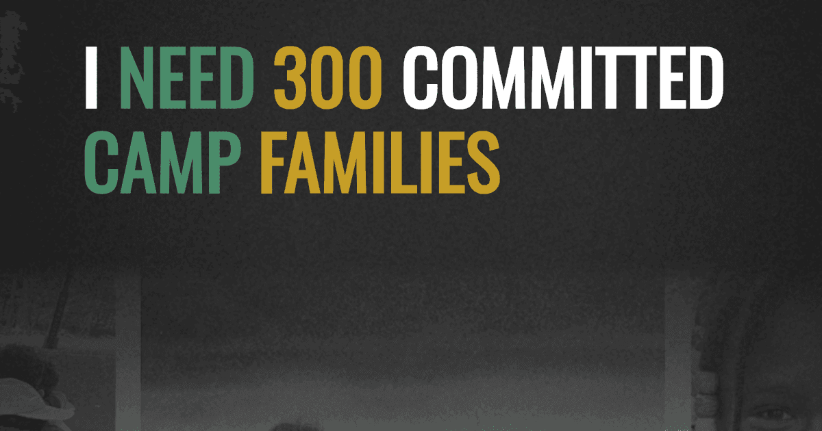 I need 300 committed camp families