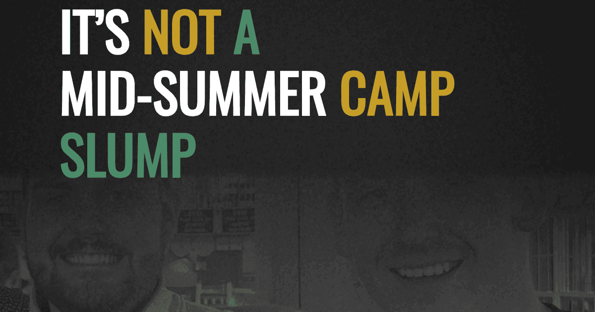 It’s not a mid-summer camp slump