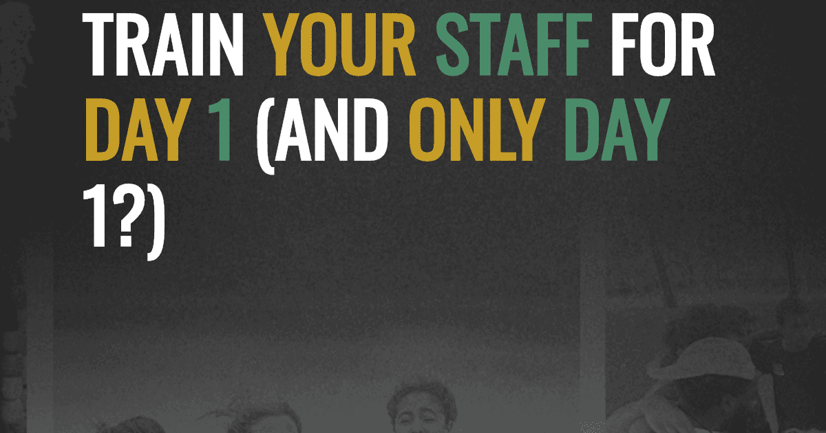 Train your staff for Day 1 (and only Day 1?)