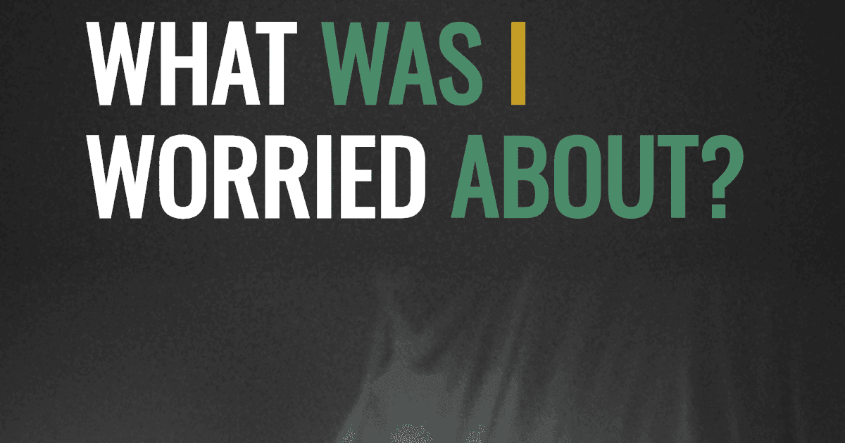 What was I worried about?